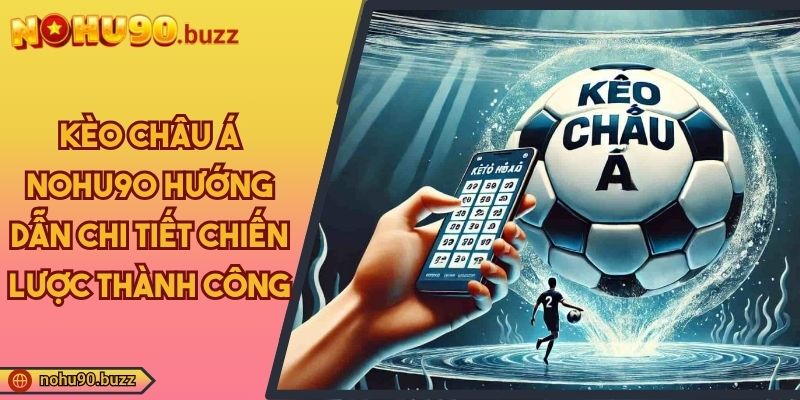 Kèo Châu Á NOHU90 Hướng Dẫn Chi Tiết Chiến Lược Thành Công 4 Kèo châu á NOHU90