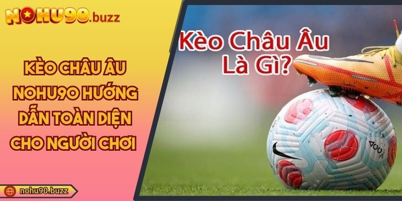 Kèo Châu Âu NOHU90 Hướng Dẫn Toàn Diện Cho Người Chơi 6 Kèo châu Âu NOHU90