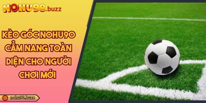 Kèo Góc NOHU90 Cẩm Nang Toàn Diện Cho Người Chơi Mới 5 Kèo góc NOHU90
