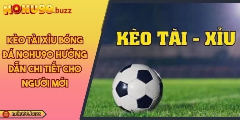 kèo tài xỉu bóng đá NOHU90