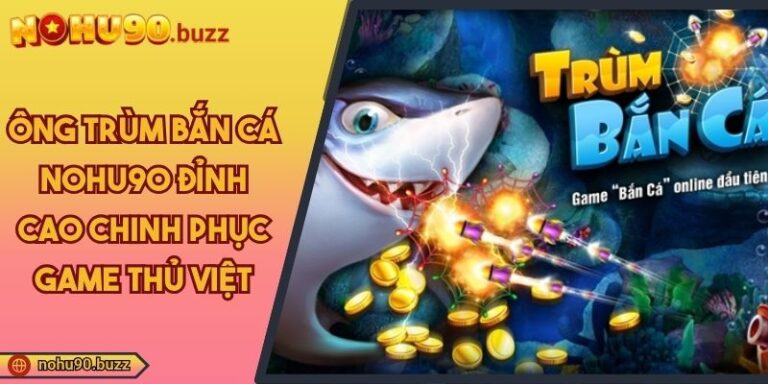 Ông trùm bắn cá NOHU90